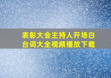 表彰大会主持人开场白台词大全视频播放下载