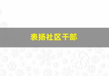 表扬社区干部