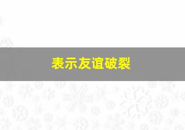 表示友谊破裂