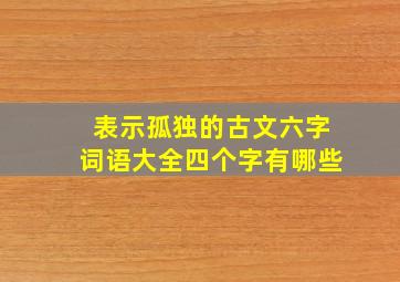 表示孤独的古文六字词语大全四个字有哪些