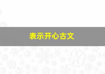 表示开心古文