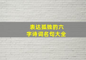 表达孤独的六字诗词名句大全