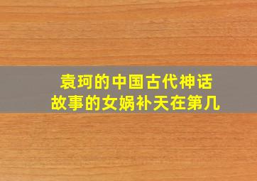 袁珂的中国古代神话故事的女娲补天在第几