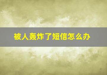 被人轰炸了短信怎么办