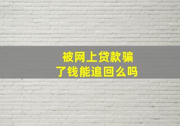 被网上贷款骗了钱能追回么吗