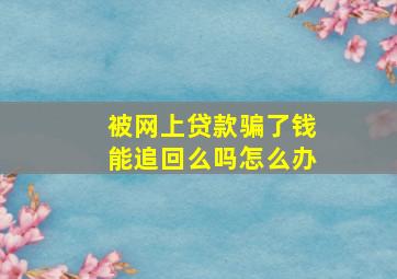 被网上贷款骗了钱能追回么吗怎么办