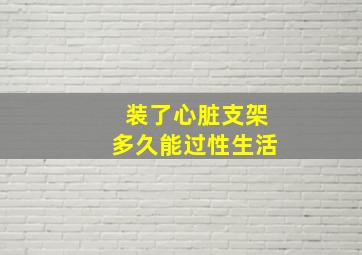 装了心脏支架多久能过性生活