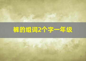 裤的组词2个字一年级