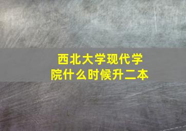 西北大学现代学院什么时候升二本