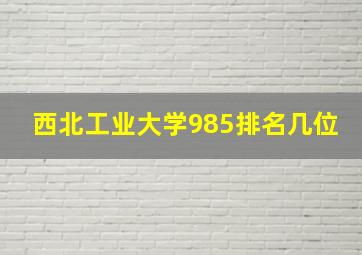 西北工业大学985排名几位