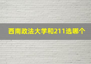 西南政法大学和211选哪个