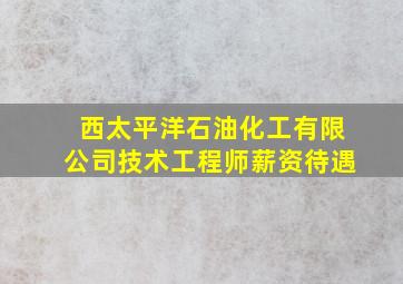 西太平洋石油化工有限公司技术工程师薪资待遇