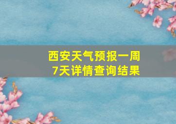 西安天气预报一周7天详情查询结果