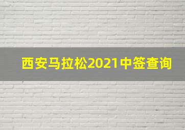 西安马拉松2021中签查询