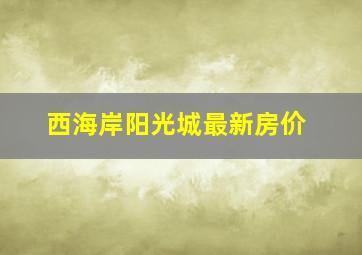 西海岸阳光城最新房价