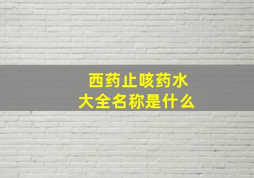 西药止咳药水大全名称是什么