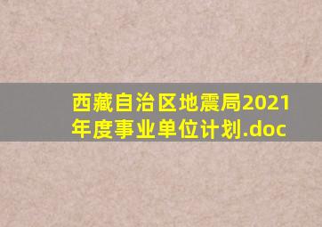 西藏自治区地震局2021年度事业单位计划.doc