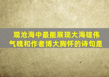 观沧海中最能展现大海雄伟气魄和作者博大胸怀的诗句是