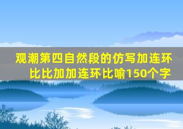 观潮第四自然段的仿写加连环比比加加连环比喻150个字