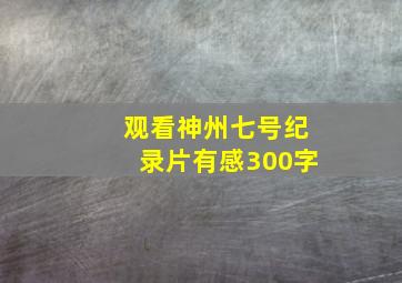 观看神州七号纪录片有感300字