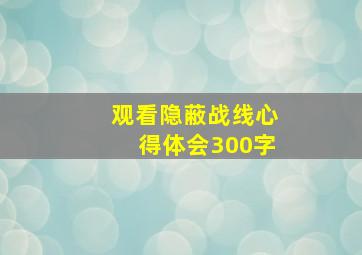 观看隐蔽战线心得体会300字