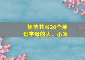 规范书写26个英语字母的大、小写