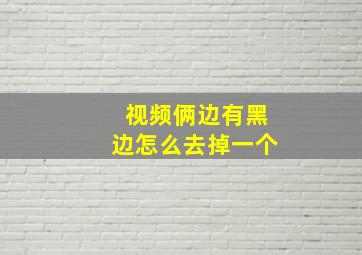 视频俩边有黑边怎么去掉一个