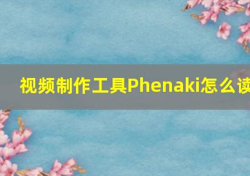 视频制作工具Phenaki怎么读