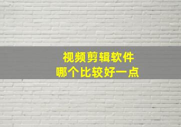 视频剪辑软件哪个比较好一点