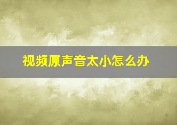 视频原声音太小怎么办