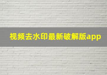 视频去水印最新破解版app