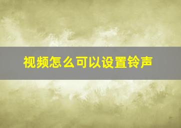 视频怎么可以设置铃声