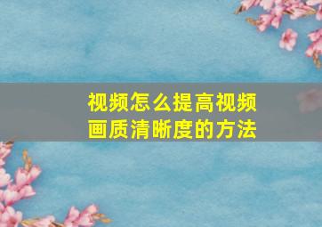 视频怎么提高视频画质清晰度的方法