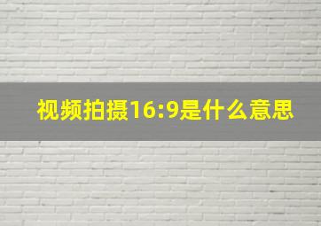 视频拍摄16:9是什么意思