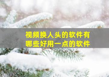 视频换人头的软件有哪些好用一点的软件