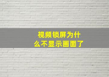 视频锁屏为什么不显示画面了