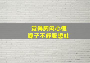 觉得胸闷心慌嗓子不舒服想吐