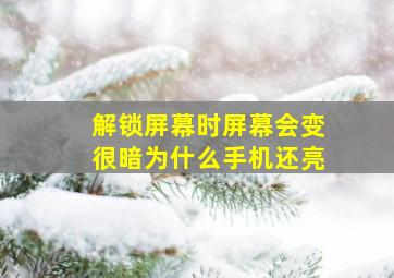 解锁屏幕时屏幕会变很暗为什么手机还亮