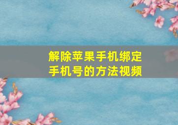 解除苹果手机绑定手机号的方法视频