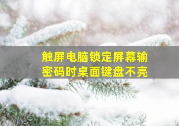 触屏电脑锁定屏幕输密码时桌面键盘不亮