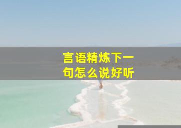 言语精炼下一句怎么说好听