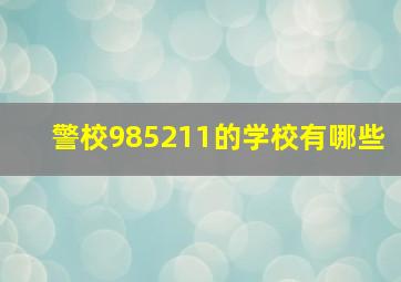 警校985211的学校有哪些