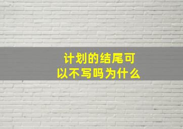 计划的结尾可以不写吗为什么