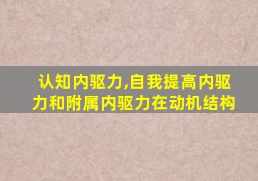 认知内驱力,自我提高内驱力和附属内驱力在动机结构