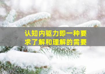 认知内驱力即一种要求了解和理解的需要