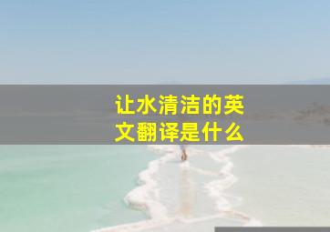 让水清洁的英文翻译是什么