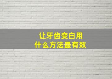 让牙齿变白用什么方法最有效