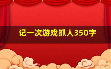 记一次游戏抓人350字