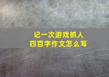 记一次游戏抓人四百字作文怎么写