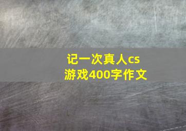 记一次真人cs游戏400字作文